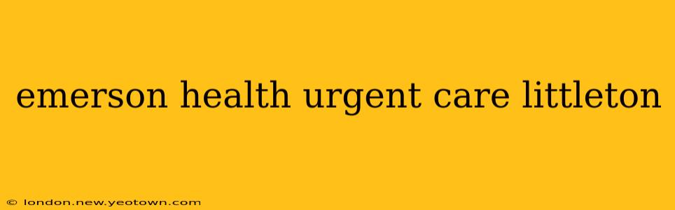 emerson health urgent care littleton
