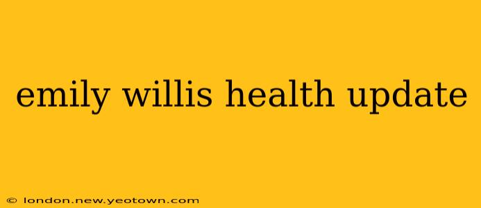 emily willis health update