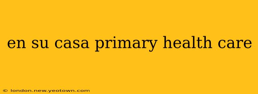 en su casa primary health care