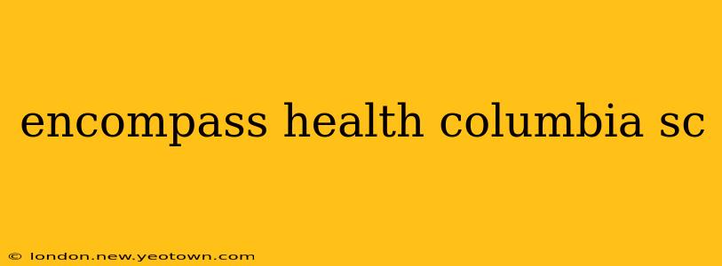 encompass health columbia sc