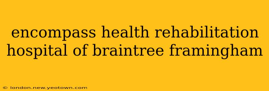 encompass health rehabilitation hospital of braintree framingham
