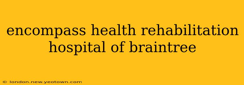 encompass health rehabilitation hospital of braintree