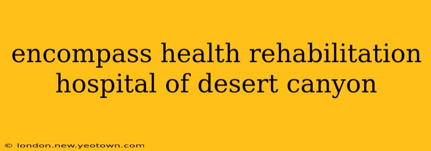 encompass health rehabilitation hospital of desert canyon