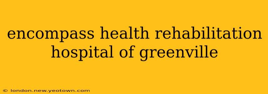 encompass health rehabilitation hospital of greenville