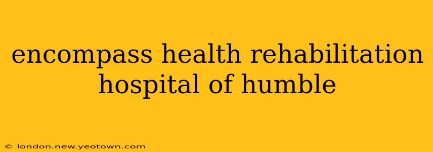encompass health rehabilitation hospital of humble