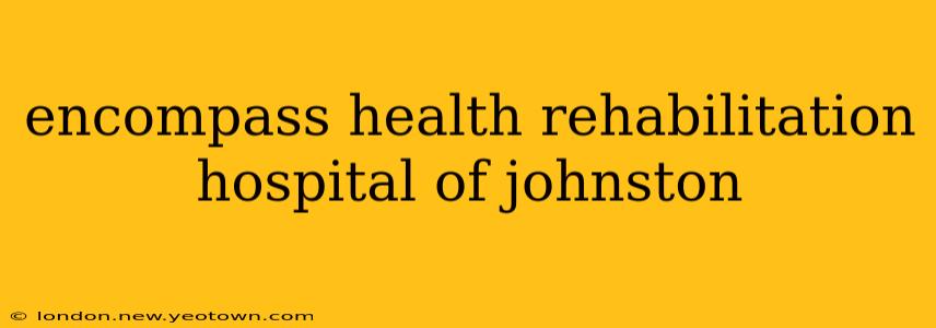 encompass health rehabilitation hospital of johnston