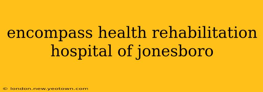 encompass health rehabilitation hospital of jonesboro