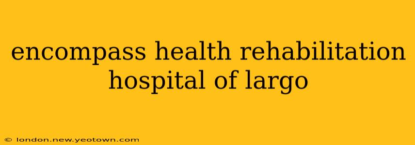 encompass health rehabilitation hospital of largo