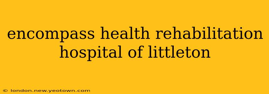 encompass health rehabilitation hospital of littleton