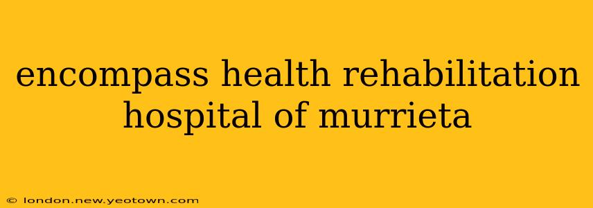 encompass health rehabilitation hospital of murrieta