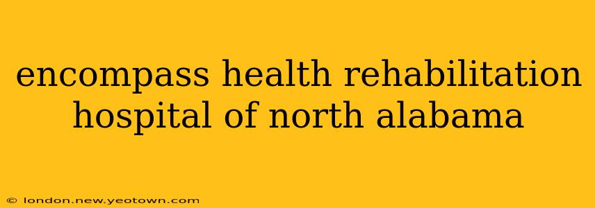 encompass health rehabilitation hospital of north alabama