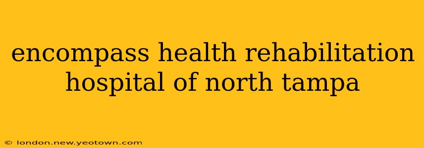 encompass health rehabilitation hospital of north tampa