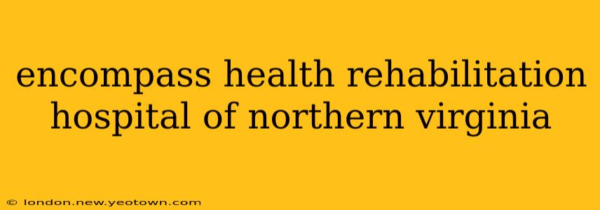encompass health rehabilitation hospital of northern virginia