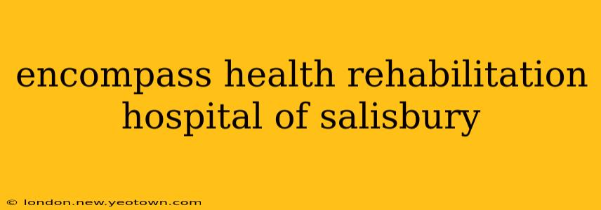 encompass health rehabilitation hospital of salisbury