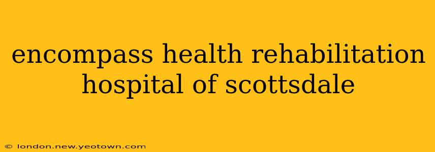 encompass health rehabilitation hospital of scottsdale