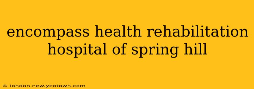 encompass health rehabilitation hospital of spring hill