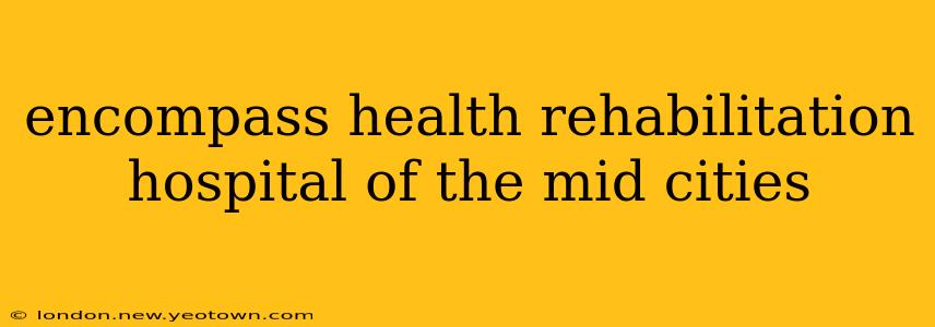 encompass health rehabilitation hospital of the mid cities