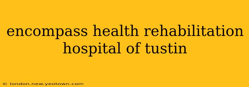 encompass health rehabilitation hospital of tustin