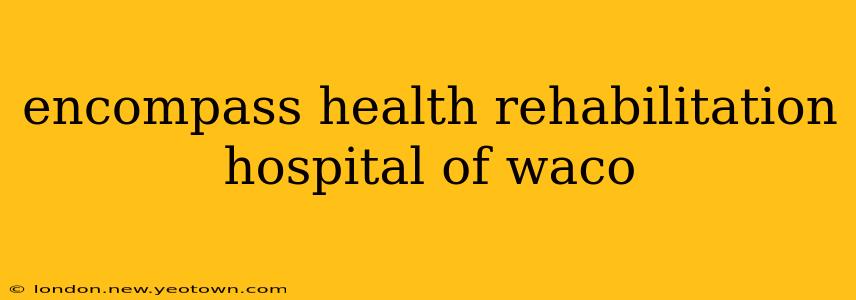 encompass health rehabilitation hospital of waco