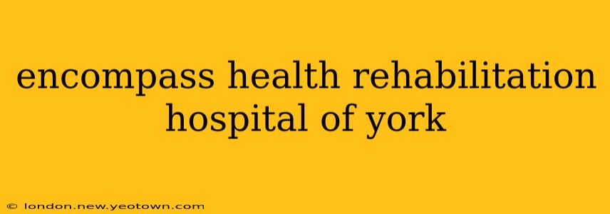 encompass health rehabilitation hospital of york