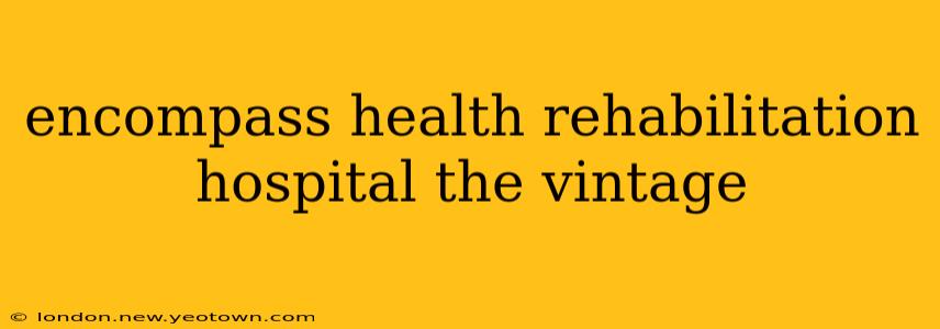 encompass health rehabilitation hospital the vintage