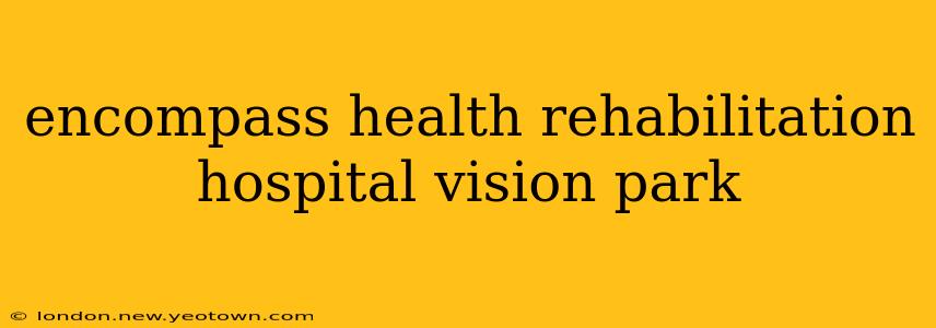encompass health rehabilitation hospital vision park