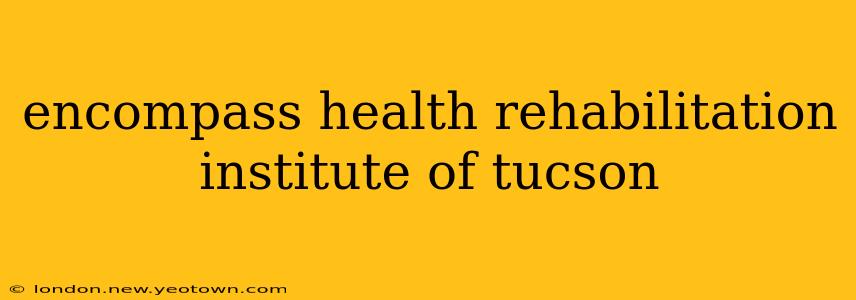 encompass health rehabilitation institute of tucson