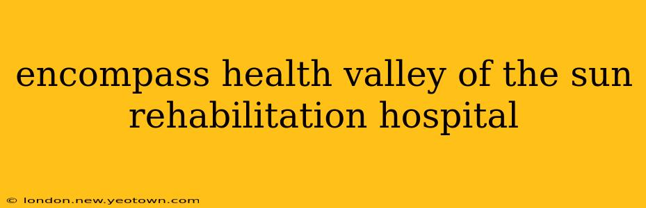 encompass health valley of the sun rehabilitation hospital