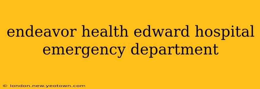 endeavor health edward hospital emergency department