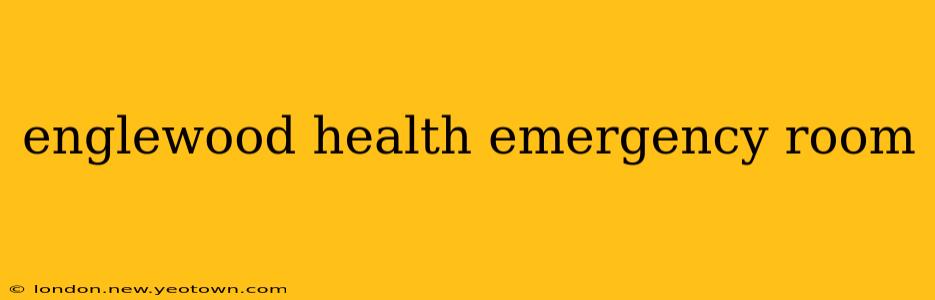 englewood health emergency room