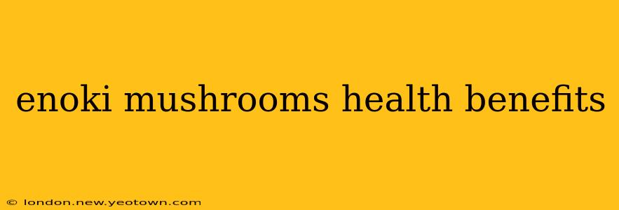 enoki mushrooms health benefits