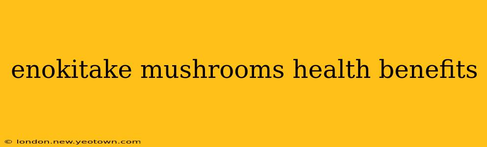 enokitake mushrooms health benefits