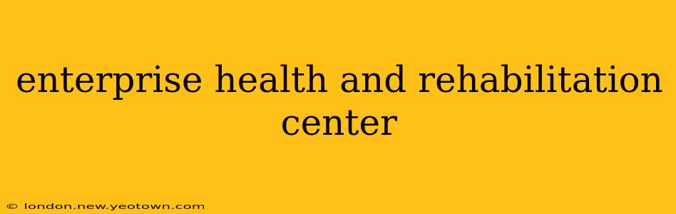 enterprise health and rehabilitation center