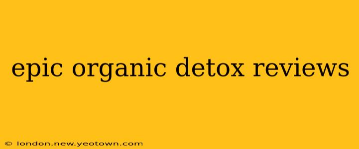 epic organic detox reviews