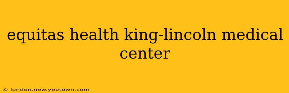 equitas health king-lincoln medical center