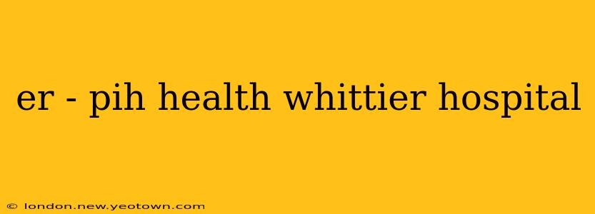 er - pih health whittier hospital