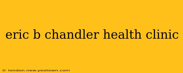 eric b chandler health clinic