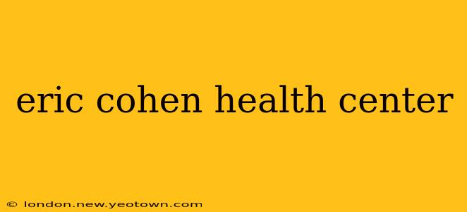 eric cohen health center