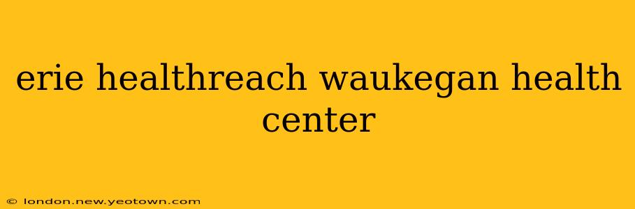 erie healthreach waukegan health center