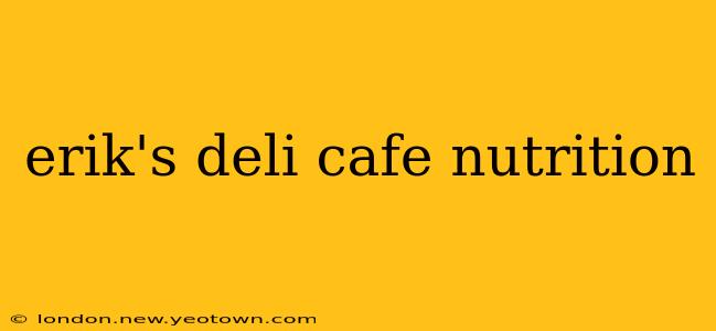 erik's deli cafe nutrition