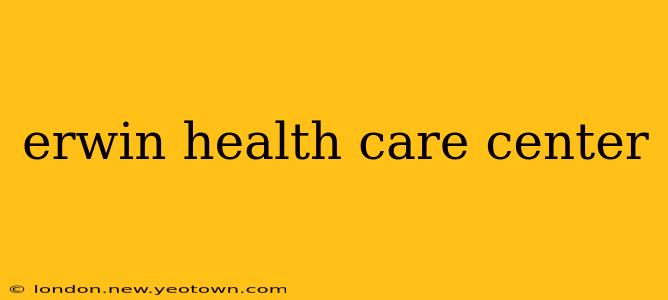 erwin health care center