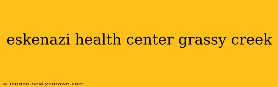eskenazi health center grassy creek