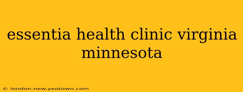 essentia health clinic virginia minnesota