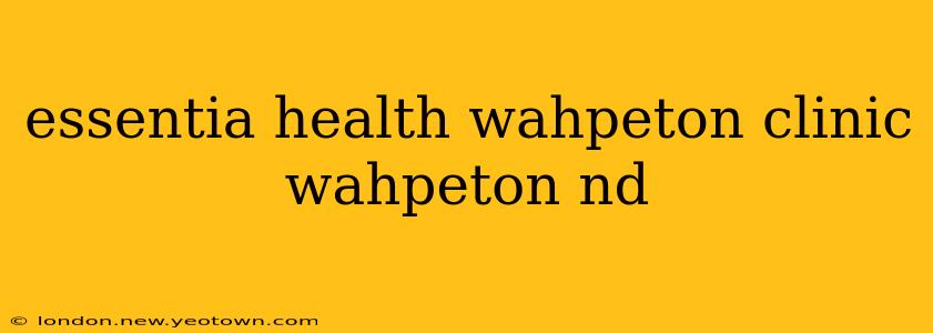 essentia health wahpeton clinic wahpeton nd