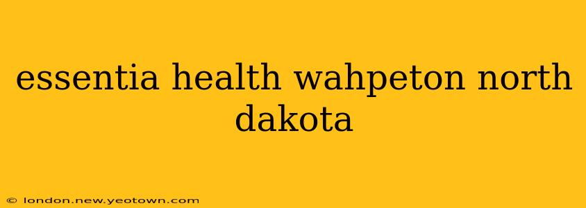 essentia health wahpeton north dakota