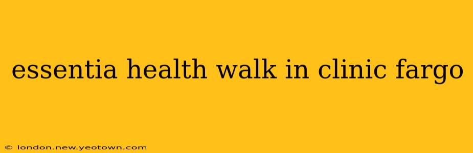 essentia health walk in clinic fargo