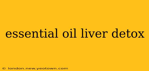 essential oil liver detox