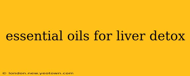 essential oils for liver detox