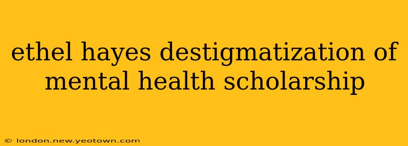 ethel hayes destigmatization of mental health scholarship
