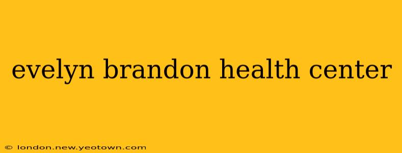 evelyn brandon health center